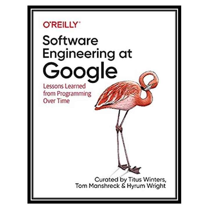 کتاب Software Engineering at Google اثر Titus Winters  Tom Manshreck Hyrum Wright انتشارات مؤلفین طلایی